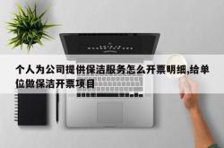 个人为公司提供保洁服务怎么开票明细,给单位做保洁开票项目