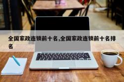 全国家政连锁前十名,全国家政连锁前十名排名