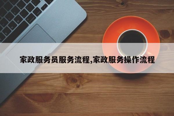 家政服务员服务流程,家政服务操作流程